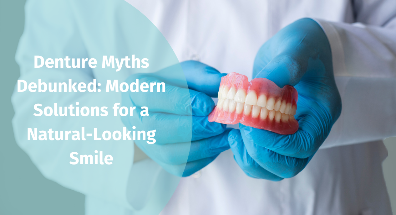 Denture Myths Debunked: Modern Solutions for a Natural-Looking Smile