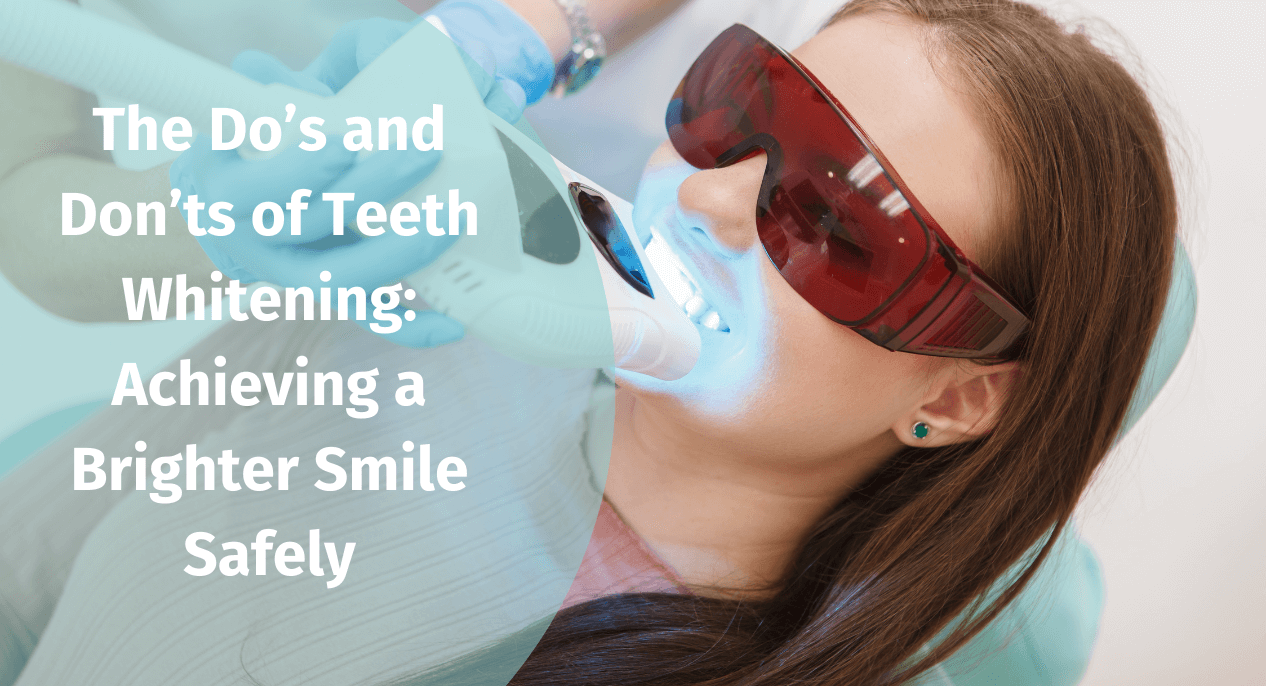 The Do’s and Don’ts of Teeth Whitening: Achieving a Brighter Smile Safely