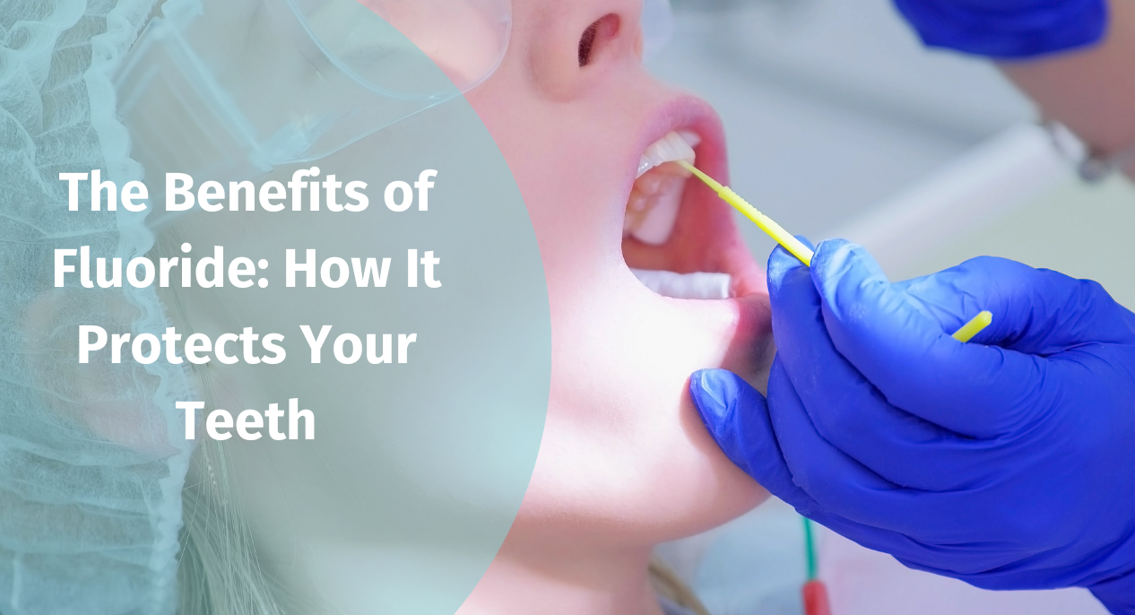 The Benefits of Fluoride: How It Protects Your Teeth