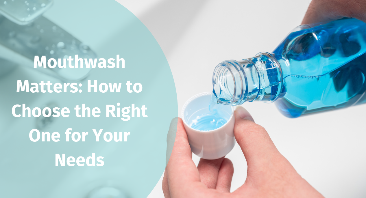 Mouthwash Matters: How to Choose the Right One for Your Needs